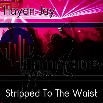 Stripped To The Waist by Haydn Jay