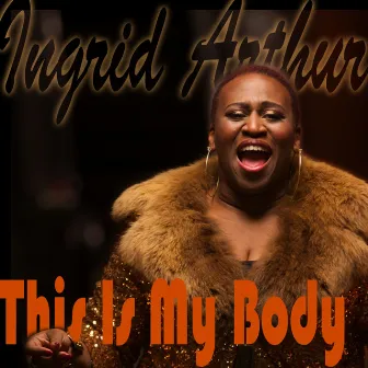 This Is My Body by Ingrid Arthur