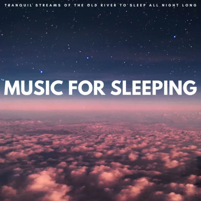 Music For Sleeping: Tranquil Streams Of The Old River To Sleep All Night Long