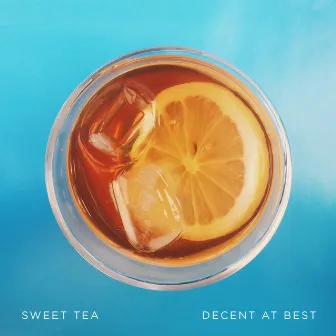 Sweet Tea by Decent at Best