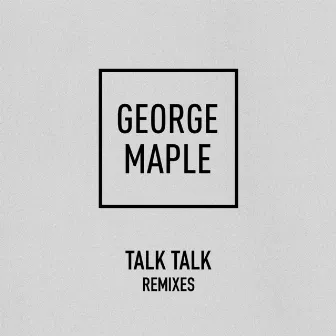 Talk Talk (Remixes) by George Maple