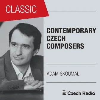 Contemporary Czech Composers: Adam Skoumal by Roman Patočka