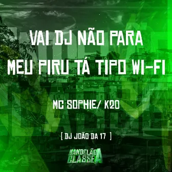 Vai Dj Não para - Meu Piru Tá Tipo Wi-Fi by MC K20