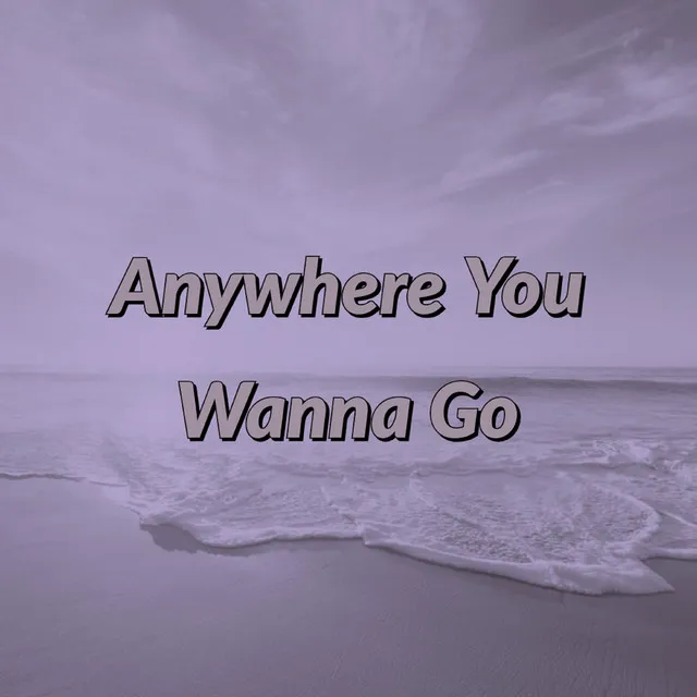 Anywhere You Wanna Go (Alt. Version)