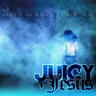 Nothing Left by Juicy Jesus