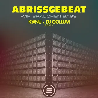 Wir Brauchen Bass (KYANU & DJ Gollum Remix) by Abrissgebeat