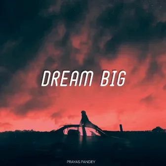 Dream Big by Prayas Pandey