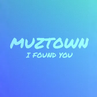 I FOUND YOU by MUZTOWN