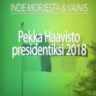 Pekka Haavisto Presidentiksi 2018 by Vainis