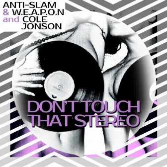 Don't Touch That Stereo by Anti-Slam