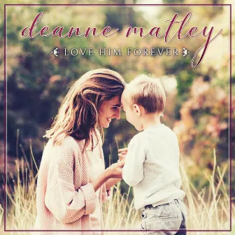 Love Him Forever by Deanne Matley