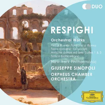 Respighi: Orchestral Works - Pini di Roma; Fontane di Roma; Feste romane; Gli uccelli; Antiche danz ed arie; Suites 1 & 3; Trittico botticelliano by Ottorino Respighi