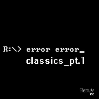 Classics Pt.1 by Error Error