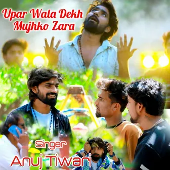 Upar Wala Dekh Mujhko Zara by Anuj Tiwari