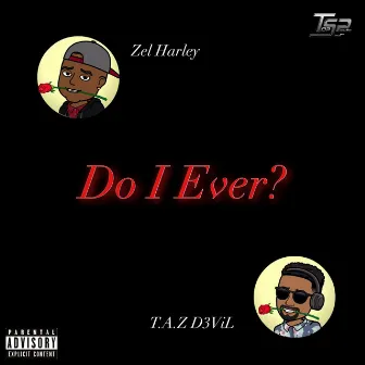 Do I Ever? by T.A.Z D3Vil