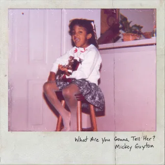 What Are You Gonna Tell Her? by Mickey Guyton