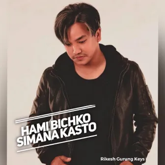 Hami Bichko Simana Kasto by Rikesh Gurung Keys