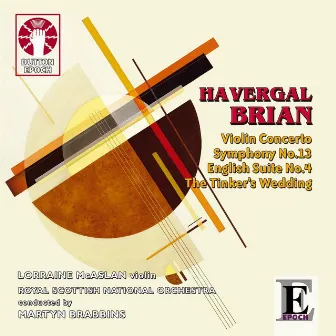 H. Brian: Symphony No.13, English Suite No.4 & Violin Concerto by Havergal Brian