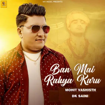 Ban Mai Rahya Karu by Dk Saini