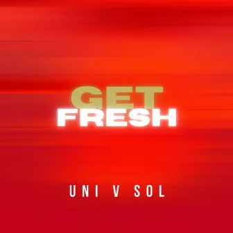 Get Fresh by Uni V. Sol