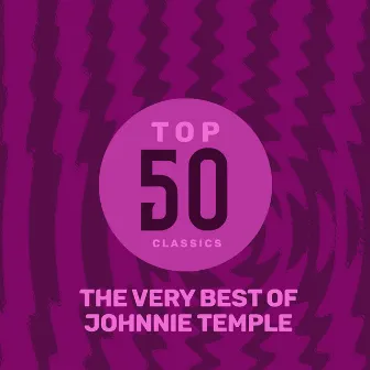 Top 50 Classics - The Very Best of Johnnie Temple by Johnnie Temple