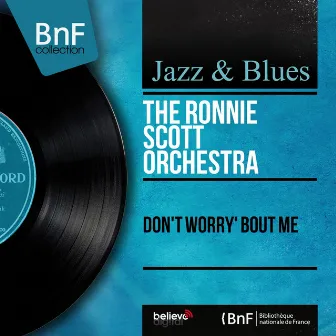 Don't Worry' Bout Me (Mono Version) by The Ronnie Scott Orchestra