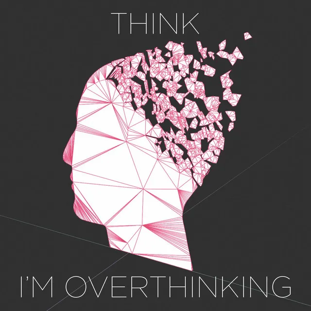 Think I'm Overthinking