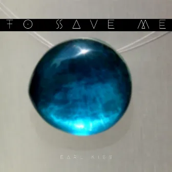 To Save Me by Earl Kiss