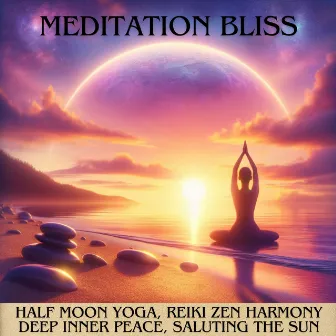 Meditation Bliss: Half Moon Yoga, Reiki Zen Harmony, Deep Inner Peace, Saluting the Sun by Meditation!