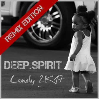 Lonely 2K17 (Remixes) [Remix Edition] by Deep.Spirit