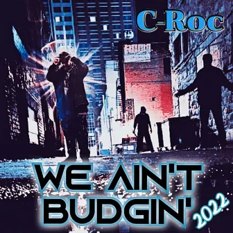 We Ain't Budgin' 2022 (2022 Remastered Version) by C-Roc