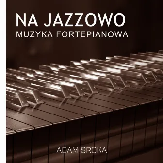 Na Jazzowo (Muzyka Fortepianowa) by Adam Sroka