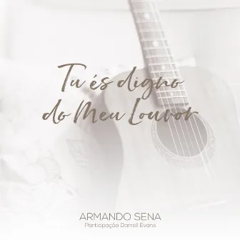 Tu És Digno do Meu Louvor by Armando Sena