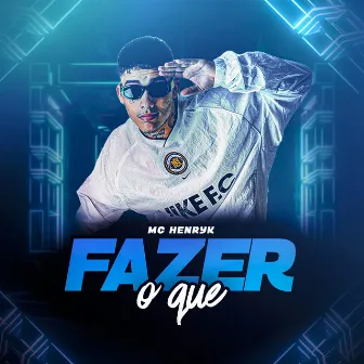 Fazer o Que by mc henryk