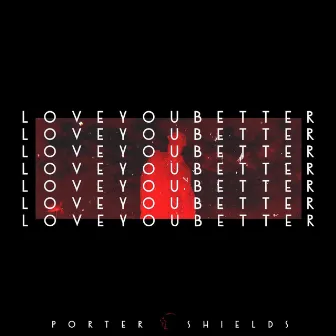 Love You Better by Porter Shields