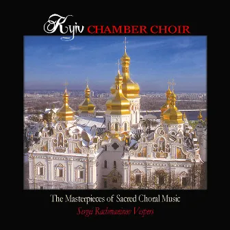 The Masterpieces of Sacred Choral Music. Sergei Rachmaninov Vespers by Kiev Chamber Choir