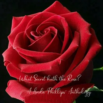 What Secret Hath the Rose?: A Linda Phillips' Anthologyy by Jeanell Carrigan