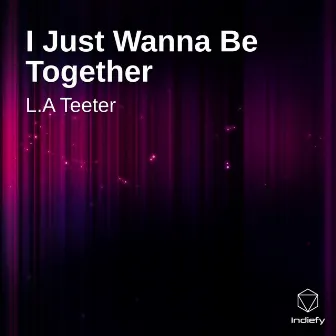 I Just Wanna Be Together by L.A Teeter