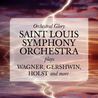 Orchestral Glory: Saint Louis Symphony Orchestra plays Wagner, Gershwin, Holst and more by St. Louis Symphony