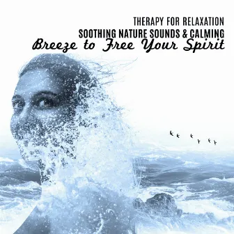 Therapy for Relaxation - Soothing Nature Sounds & Calming Breeze to Free Your Spirit by Contemporary New Age Maker