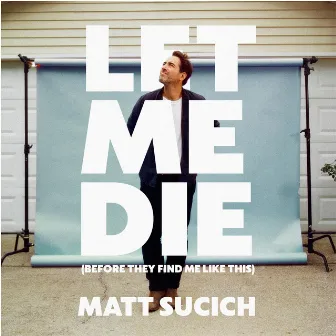 Let Me Die (Before They Find Me Like This) by Matt Sucich