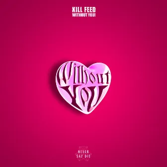 WITHOUT YOU! by KILL FEED