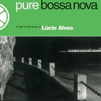 Pure Bossa Nova by Lucio Alves