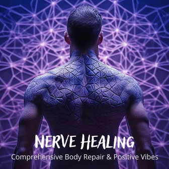 Comprehensive Body Repair & Positive Vibes: Therapeutic Music Session, Nerve Healing by Healing Solfeggio Frequency