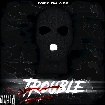 Trouble by Young Dizz