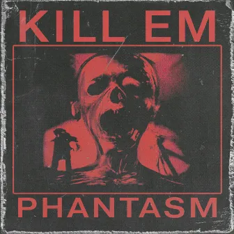 KILL EM by PHANTASM