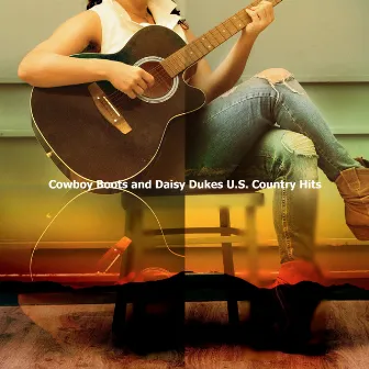 Cowboy Boots and Daisy Dukes U.S. Country Hits by Unknown Artist