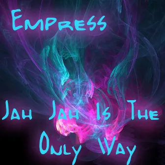 Jah Jah Is The Only Way by Empress