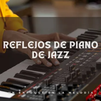 Reflejos De Piano De Jazz: Un Enfoque En La Melodía by Tardes de Jazz