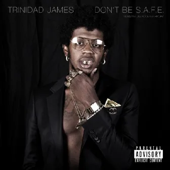 Don't Be S.A.F.E. by Trinidad James